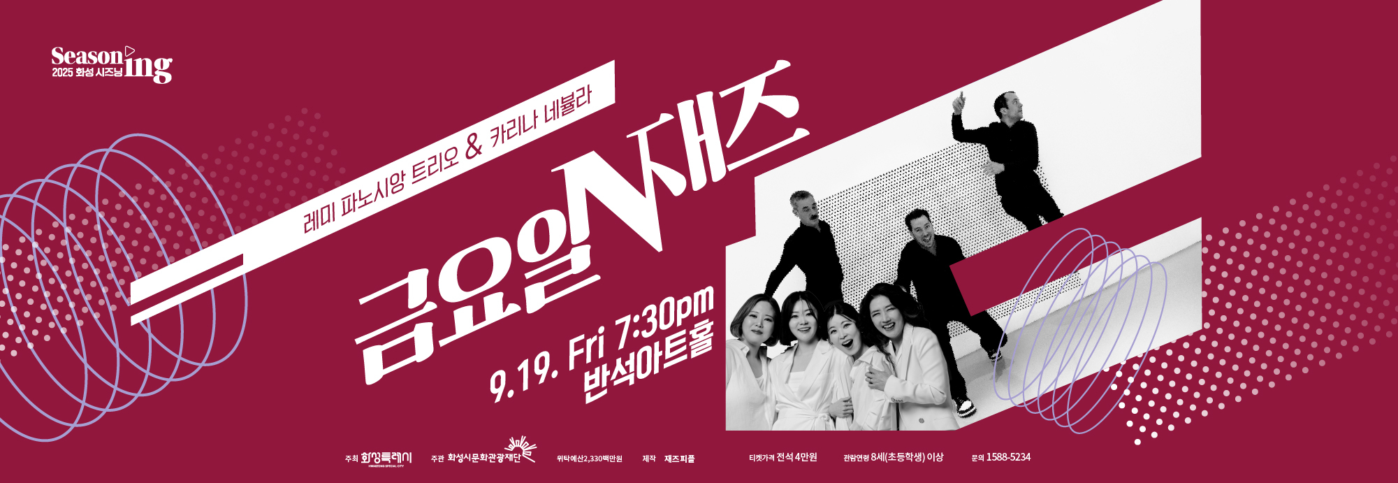 Seasoning 2025 화성시즈닝 금요일N재즈 레미 파노시앙 트리오 & 카리나 네뷸라 2025 반석아트홀 9.19 Frii 7:30 pm 티켓가격 전석 4만원 관람연령 8세(초등학생)이상 문의 1588 5234 주최 화성특례시 주관 화성시문화관광재단 위탁예산 2,330백만원