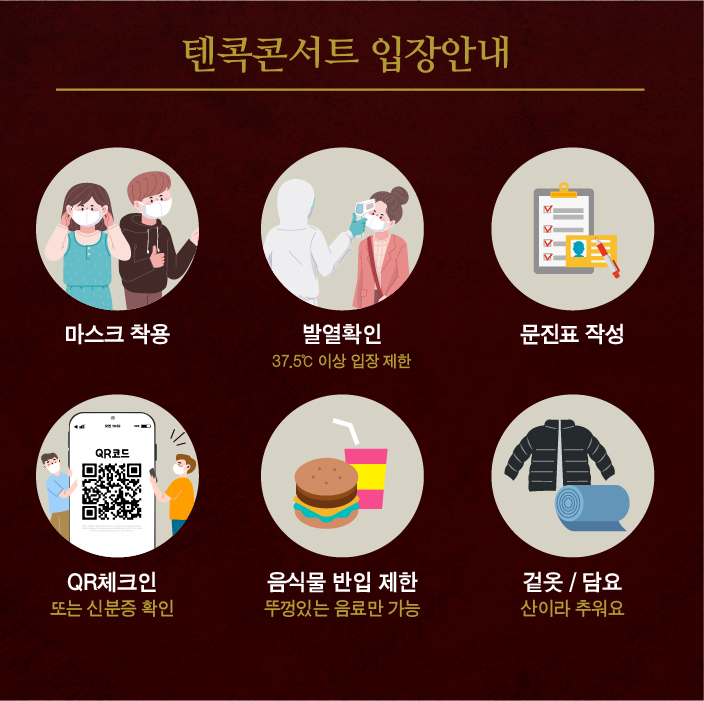 텐콕콘서트 입장안내
마스크 착용, 발열확인, 37.5 이상 입장 제한, 문진표 작성, QR체크인, 또는 신분증 확인, 음식물 반입 제한, 뚜껑있는 음료만 가능, 겉옷 / 담요, 산이라 추워요, 2020 ARTS STAGE: 숲, 쉼, Good bye 굿바이 코로나, 굿바이 텐콕, 코로나19 극복 기원 클래식&크로스오버 콘서트, 2020년 10월 31일(토) 오후 3시, 동탄복합문화센터 야외공연장, 클래식 & 크로스오버 음악, 화성시문화재단과 베하필하모닉오케스트라가 우리에게 익숙한 영화, 드라마 속 클래식 음악을 즐길 수 있는 시간을 마련합니다. 오페라에서부터 뮤지컬, 팝송, 가곡까지 깊어가는 가을을 느끼며 편하게 들을 수 있는 음악을 선사합니다. STAFF & CAST, 예술감독 안균형, 지휘자 김봉미, 소프라노 김수민, 소프라노 오신영, 메조소프라노 송윤진, 테너 신동원, 테너 이규철, 테너 강훈, 바리톤 양준모, 바리톤 이명국, Program, 1부, 카르멘서곡, Habanera 오페라 ‘카르멘’ 중, Dein ist mein ganzes Herz 오페라 ‘모소의 나라’ 중, 사전접수자만 입장 / 입장은 14시부터, 예매, 네이버링크를 통해 10월 28일(수) 오전 10시 오픈! 코로나19 확산방지 대응을 위하여 공연장 입장시 신분증 확인 또는 네이버 QR 체크인을 하고 있으니 신분증을 소지 또는 사전에 QR 체크인을 준비 부탁드립니다. ON, H Concert With 소프라노 임선혜, 2020년 11월 6일(금) 오후 7시 30분, 유앤아이센터 화성아트홀, 예매하러가기, 공연문의처: 1588-5234, 인터파크 예매: 1544-1555
