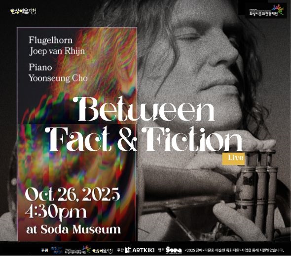 Between Fact & Fiction Live  Flugelhorn Joep van Rhijn  Piano Yoonseung Cho  Oct 26, 2025 4:30pm at Soda Museum  후원 화성특례시 화성시문화관광재단 화성예술지원  주관 ARTKIKI 협력 SODA  <2025 장애·다문화 예술인 특화지원>사업을 통해 지원받았습니다.