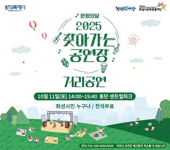 화성특례시 청렴세상 화성시문화관광재단  문화의달 2025 찾아가는 공연장  거리공연 10월 11일(토) 14:00~15:40 동탄 센트럴파크 화성시민 누구나 / 전석무료  문의: 031-290-4633/4638 우천시 공연은 예고없이 취소될 수 있습니다