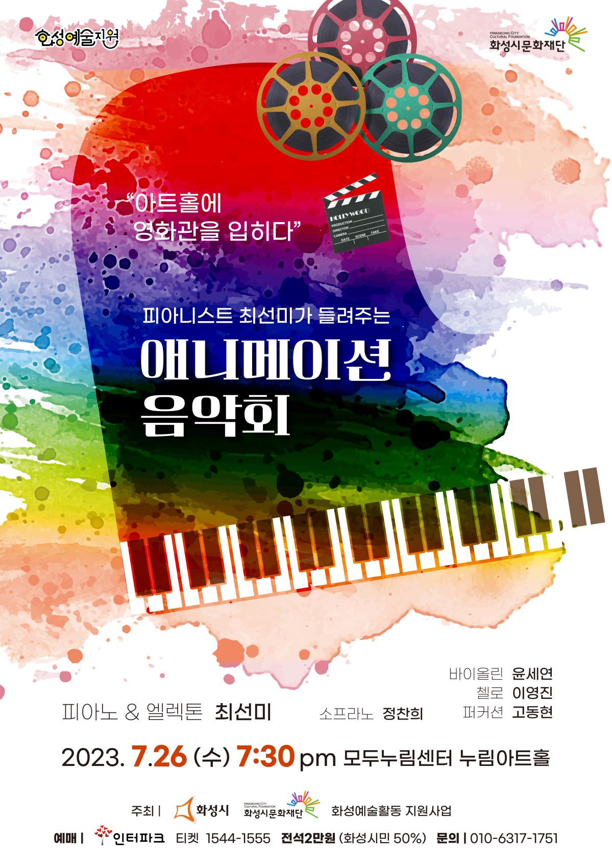 아트홀에 영화관을 입히다 피아니스트 최선미가 들려주는 애니메이션 음악회, 
피아노 엘렉톤 최선미, 바이올린 윤세연, 첼로 이영진, 퍼커션 고동현, 소프라노 정찬희
2023. 7. 26.(수) 7:30 pm 누림아트홀
예매 인터파크 티켓 1544-1555 전석2만원(화성시민50%) 
문의 010-6317-일칠오일, 전석 2만원 (화성시민 50% 할인)