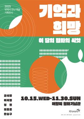 2025 밖에서 만난 예술 기획전시 <기억과 희망: 이 땅의 평화의 씨앗>,장소:매향리 평화기념관(경기도 화성시 우정읍 고온리안길 24-11),기간:2025년 10월 15일~2025년 11월 30일