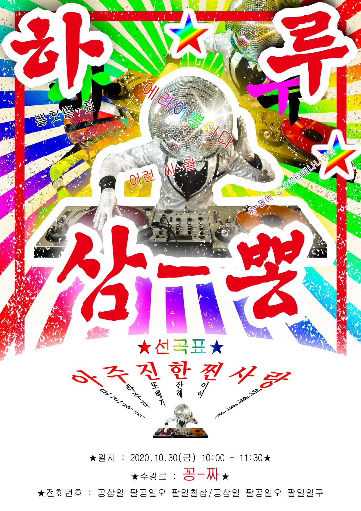 하루삼-뽕. 봉칫뽕-칫 에라이뽕이다 이러 씨-월 씨-월에 뽕짝파티나니이잇. 선곡표:아주모르파티 주라주라 진또배기 한잔해 찐이야 사랑의재개발 / 일시:2020.10.30(금) 10:00-11:30 수강료:꽁-짜 전화번호:공삼일-팔공일오-팔일팔삼, 공삼일-팔공일오-팔일일구